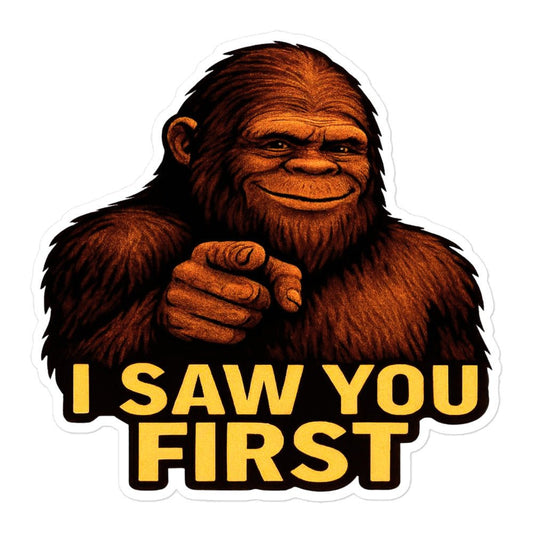 I Saw You First Bigfoot Sticker - I Love Cryptids
